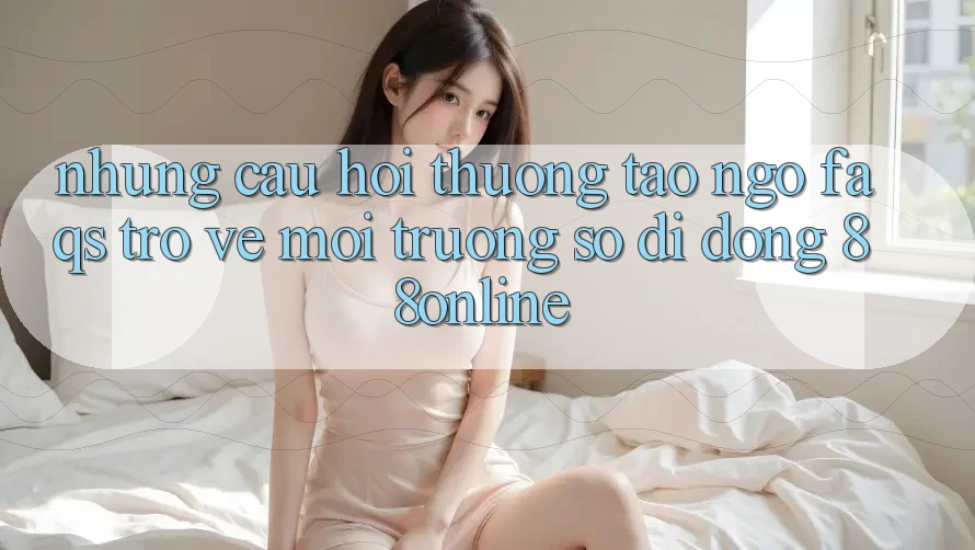 Những Câu Hỏi Thường Tao ngộ (FAQs) Trở về Môi trường số di động 88online Những Câu Hỏi Thường Tao ngộ (FAQs) Trở về Môi trường số di động 88online