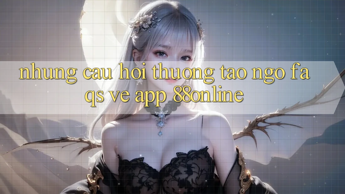 Những Câu Hỏi Thường Tao ngộ (FAQs) Về App 88online Những Câu Hỏi Thường Tao ngộ (FAQs) Về App 88online