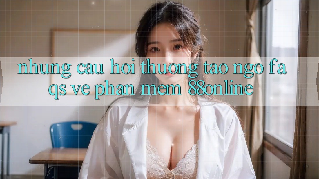 Những Câu Hỏi Thường Tao ngộ (FAQs) Về Phần mềm 88online Những Câu Hỏi Thường Tao ngộ (FAQs) Về Phần mềm 88online