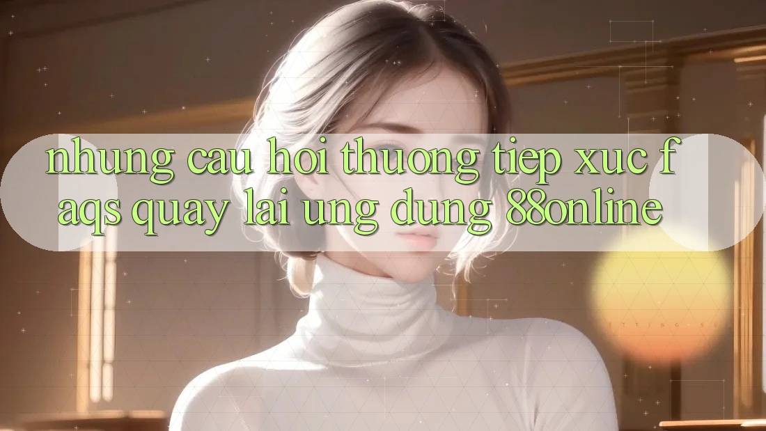 Những Câu Hỏi Thường Tiếp xúc (FAQs) Quay lại Ứng Dụng 88online Những Câu Hỏi Thường Tiếp xúc (FAQs) Quay lại Ứng Dụng 88online