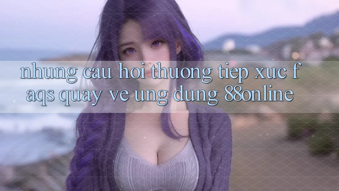 Những Câu Hỏi Thường Tiếp xúc (FAQs) Quay về Ứng Dụng 88online Những Câu Hỏi Thường Tiếp xúc (FAQs) Quay về Ứng Dụng 88online