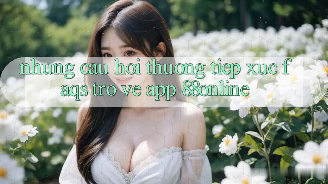 Những Câu Hỏi Thường Tiếp xúc (FAQs) Trở về App 88online Những Câu Hỏi Thường Tiếp xúc (FAQs) Trở về App 88online