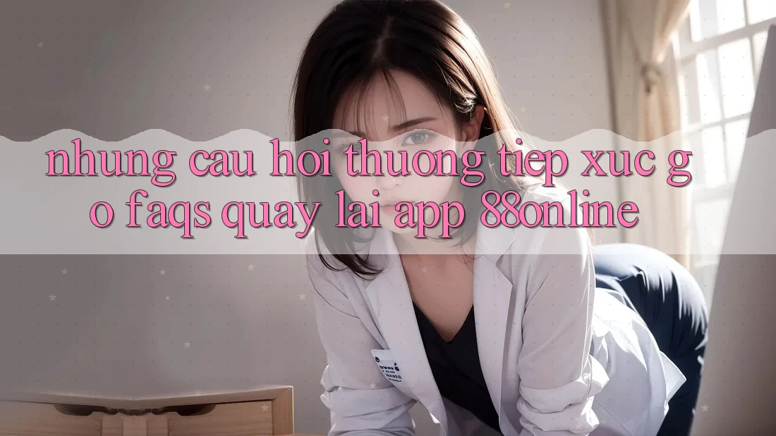 Những Câu Hỏi Thường Tiếp xúc gỡ (FAQs) Quay lại App 88online Những Câu Hỏi Thường Tiếp xúc gỡ (FAQs) Quay lại App 88online