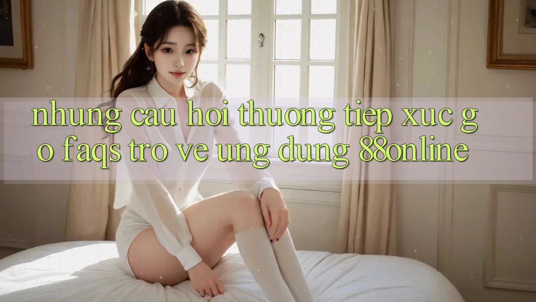 Những Câu Hỏi Thường Tiếp xúc gỡ (FAQs) Trở về Ứng Dụng 88online Những Câu Hỏi Thường Tiếp xúc gỡ (FAQs) Trở về Ứng Dụng 88online