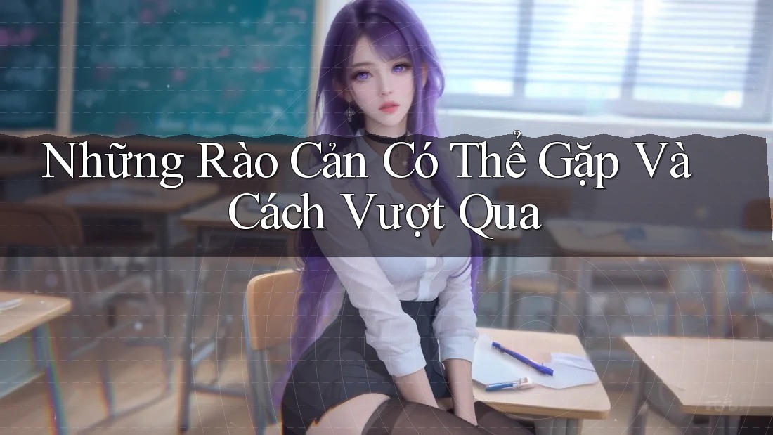 Những Rào Cản Có Thể Gặp Và Cách Vượt Qua