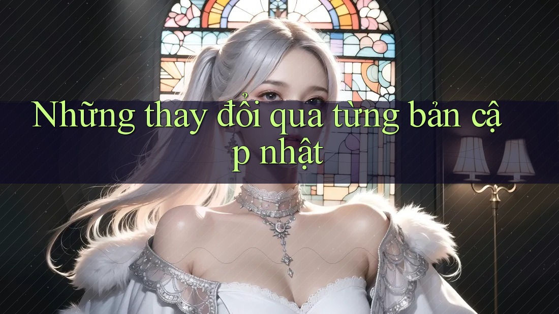 Những thay đổi qua từng bản cập nhật Những thay đổi qua từng bản cập nhật