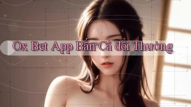 ox bet app bắn cá đổi thưởng