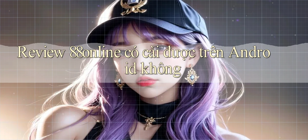 Review 88online có cài được trên Android không