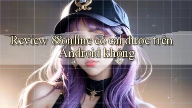 Review 88online có cài được trên Android không