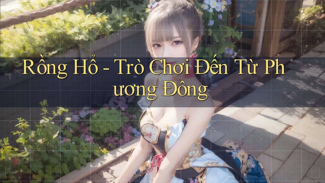 Rồng Hổ - Trò Chơi Đến Từ Phương Đông Rồng Hổ - Trò Chơi Đến Từ Phương Đông