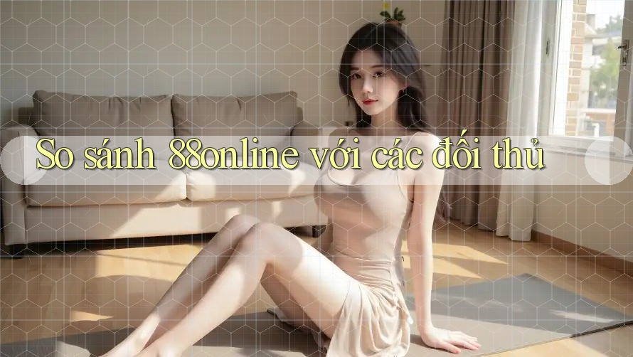 So sánh 88online với các đối thủ So sánh 88online với các đối thủ