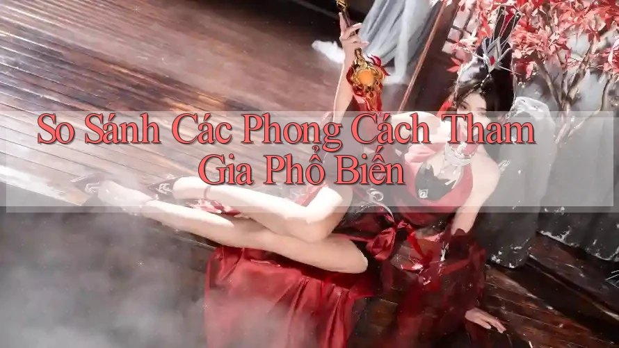 So Sánh Các Phong Cách Tham Gia Phổ Biến