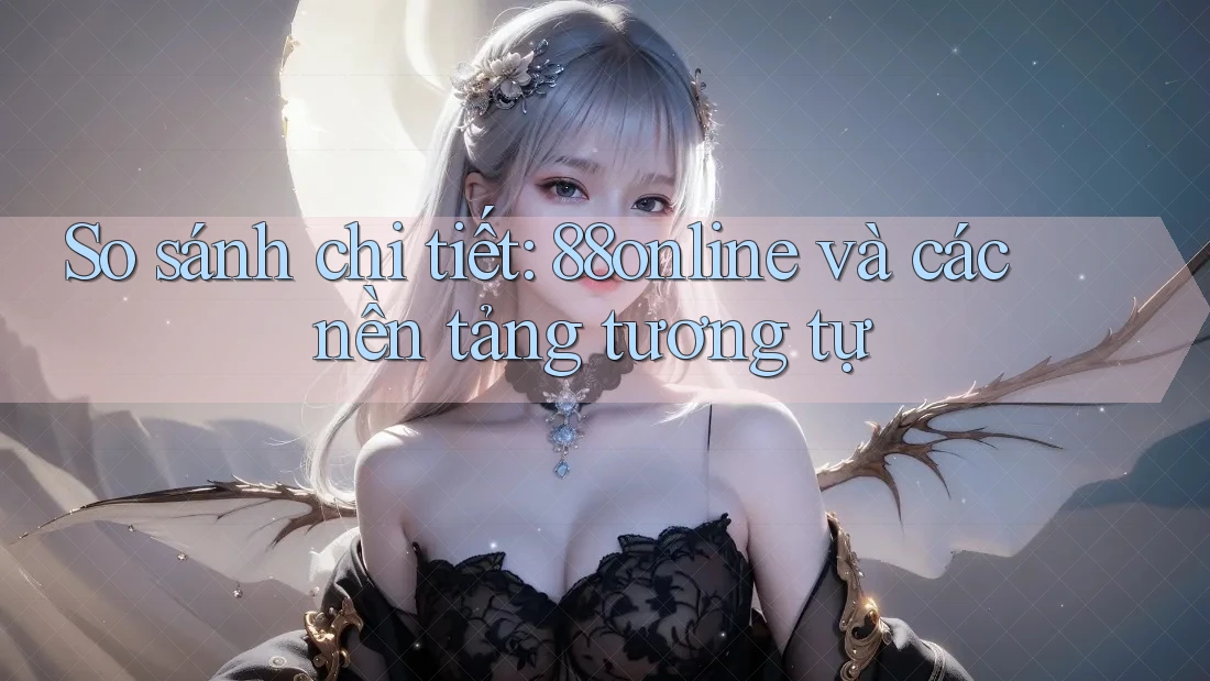 So sánh chi tiết: 88online và các nền tảng tương tự So sánh chi tiết: 88online và các nền tảng tương tự