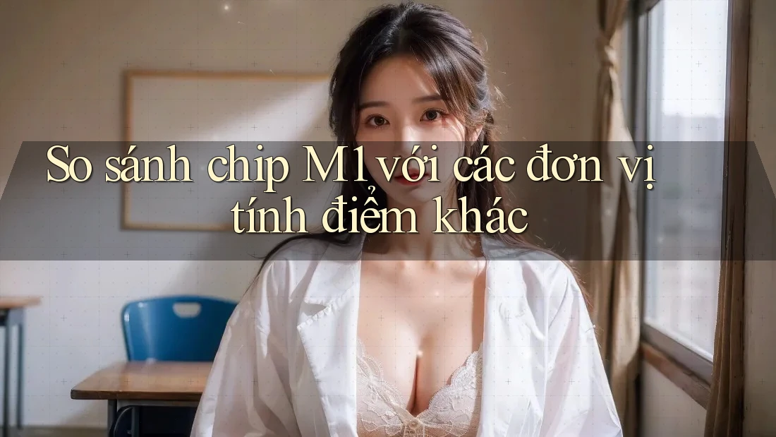 So sánh chip M1 với các đơn vị tính điểm khác So sánh chip M1 với các đơn vị tính điểm khác