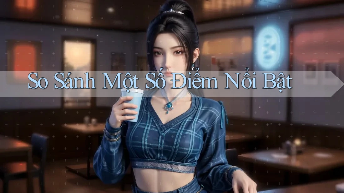 So Sánh Một Số Điểm Nổi Bật So Sánh Một Số Điểm Nổi Bật