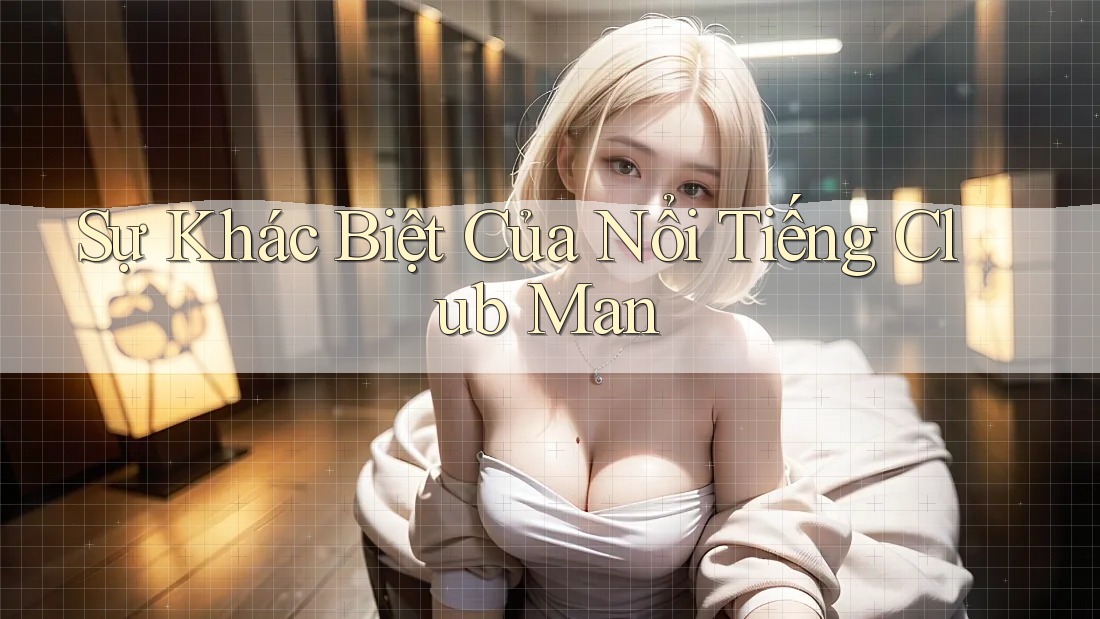 Sự Khác Biệt Của Nổi Tiếng Club Man Sự Khác Biệt Của Nổi Tiếng Club Man