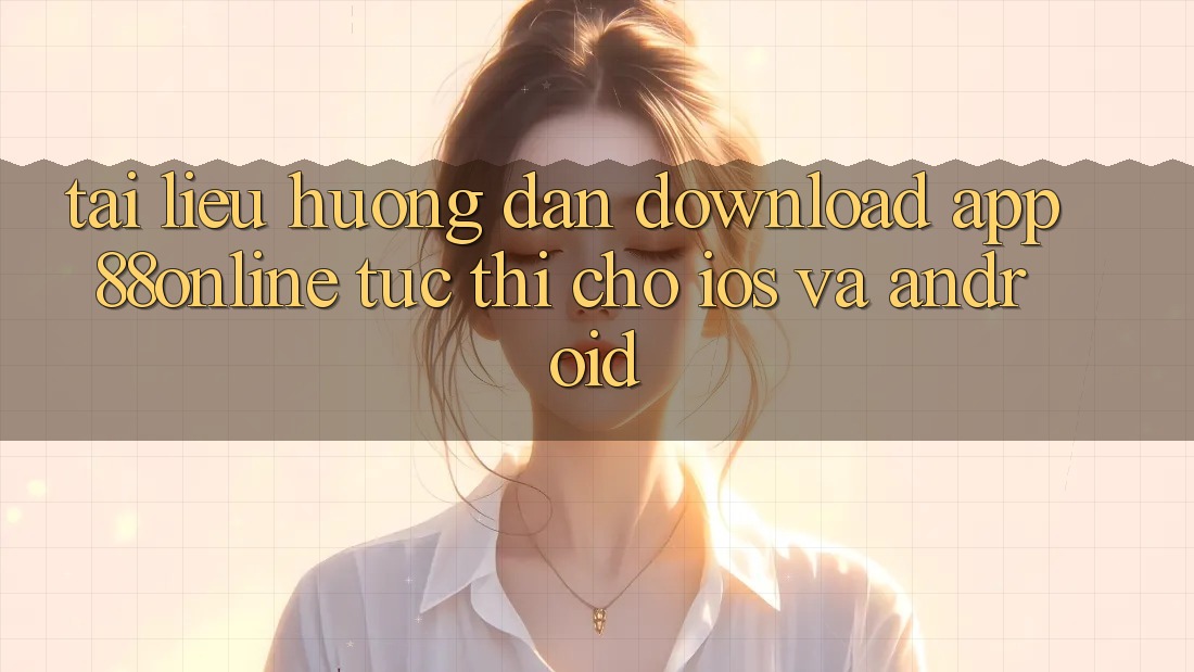 Tài liệu hướng dẫn Download App 88online Tức thì Cho iOS và Android Tài liệu hướng dẫn Download App 88online Tức thì Cho iOS và Android