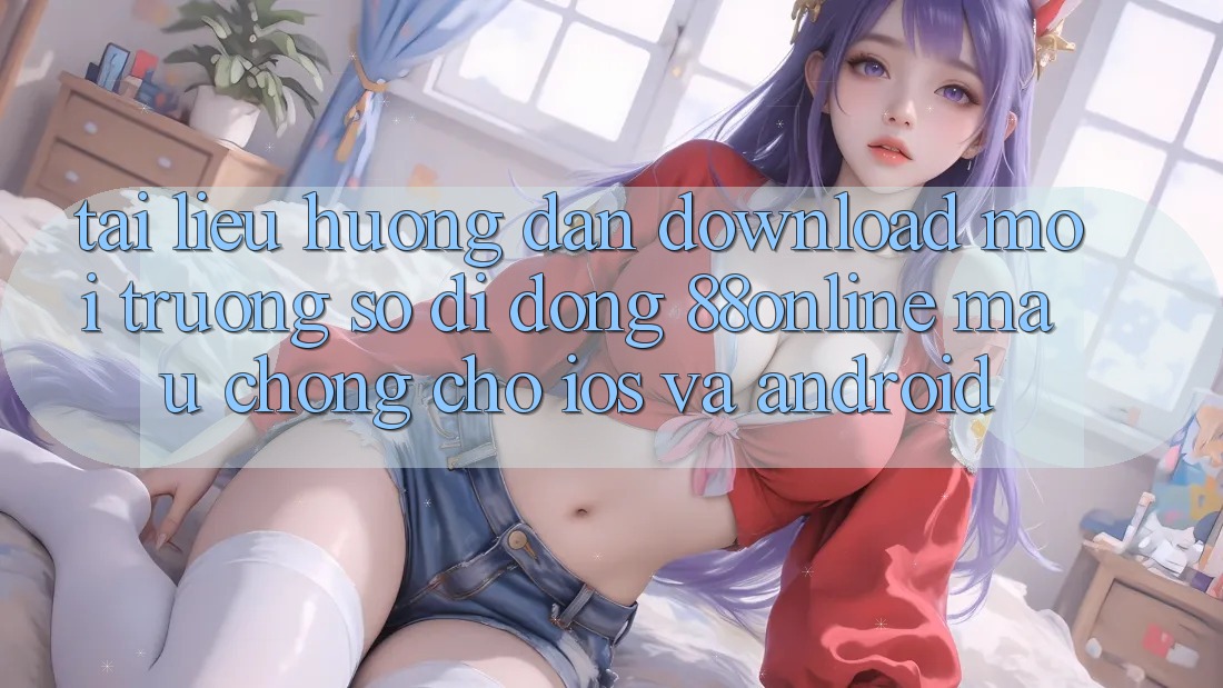 Tài liệu hướng dẫn Download Môi trường số di động 88online Mau Chóng Cho iOS và Android
