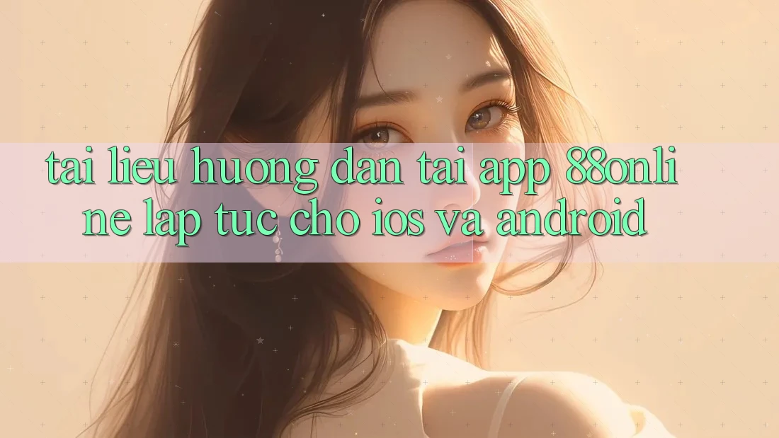Tài liệu hướng dẫn Tải App 88online Lập tức Cho iOS và Android Tài liệu hướng dẫn Tải App 88online Lập tức Cho iOS và Android