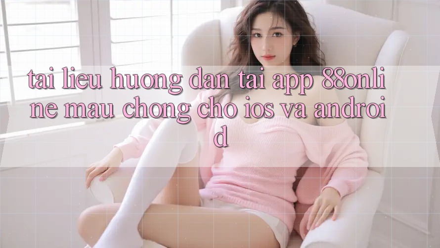 Tài liệu hướng dẫn Tải App 88online Mau Chóng Cho iOS và Android Tài liệu hướng dẫn Tải App 88online Mau Chóng Cho iOS và Android