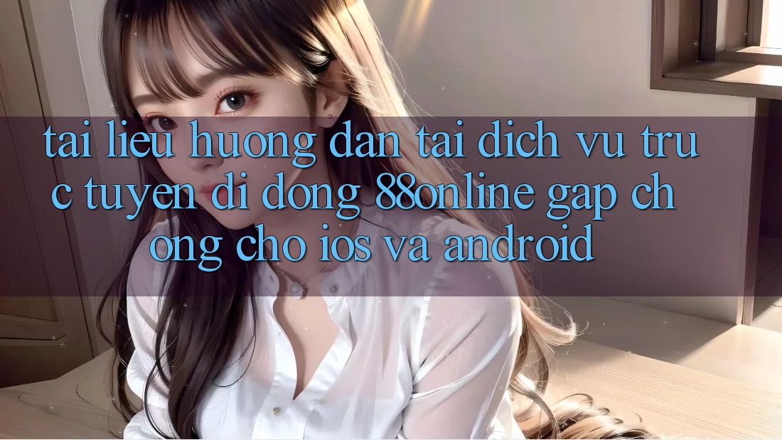 Tài liệu hướng dẫn Tải Dịch vụ trực tuyến di động 88online Gấp Chóng Cho iOS và Android Tài liệu hướng dẫn Tải Dịch vụ trực tuyến di động 88online Gấp Chóng Cho iOS và Android