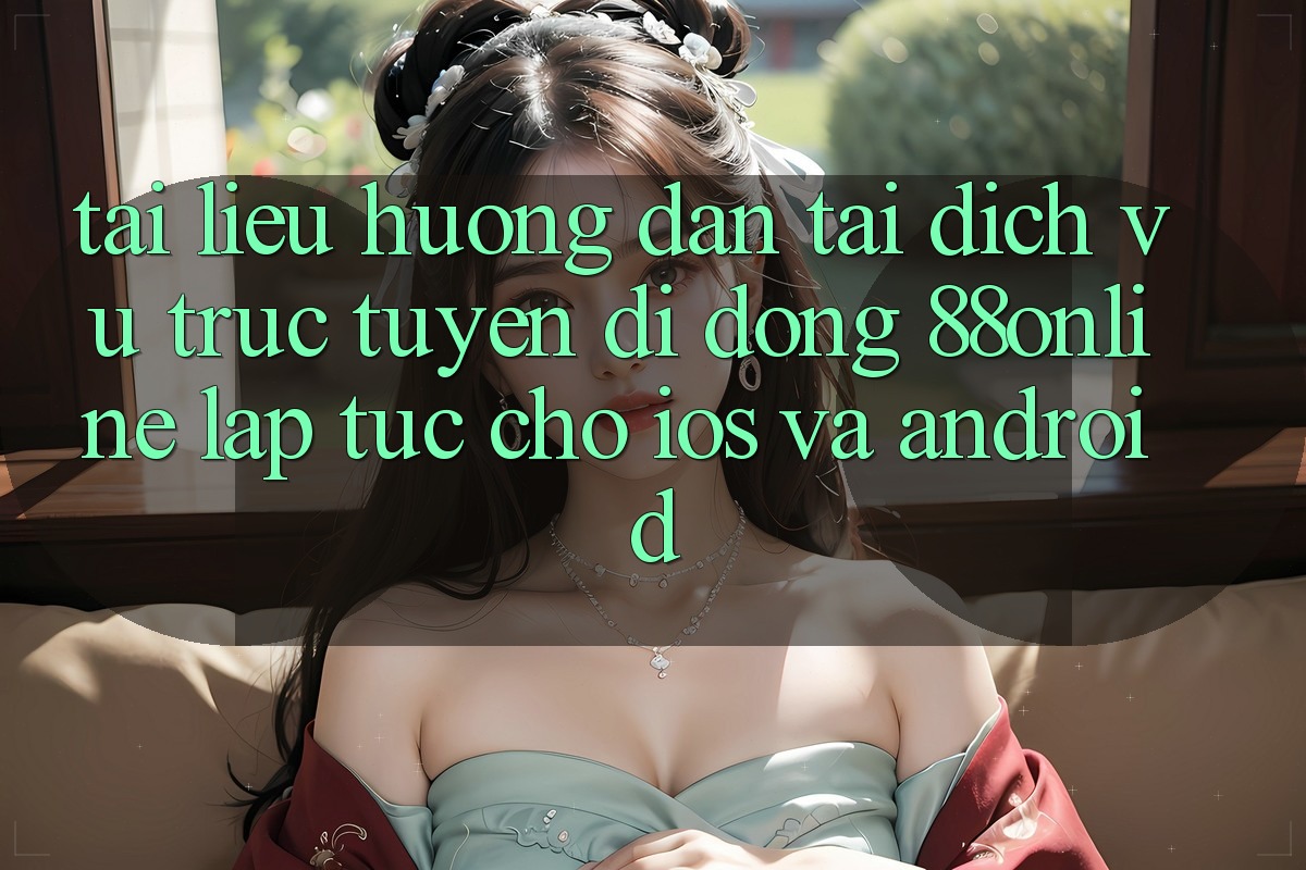 Tài liệu hướng dẫn Tải Dịch vụ trực tuyến di động 88online Lập tức Cho iOS và Android Tài liệu hướng dẫn Tải Dịch vụ trực tuyến di động 88online Lập tức Cho iOS và Android