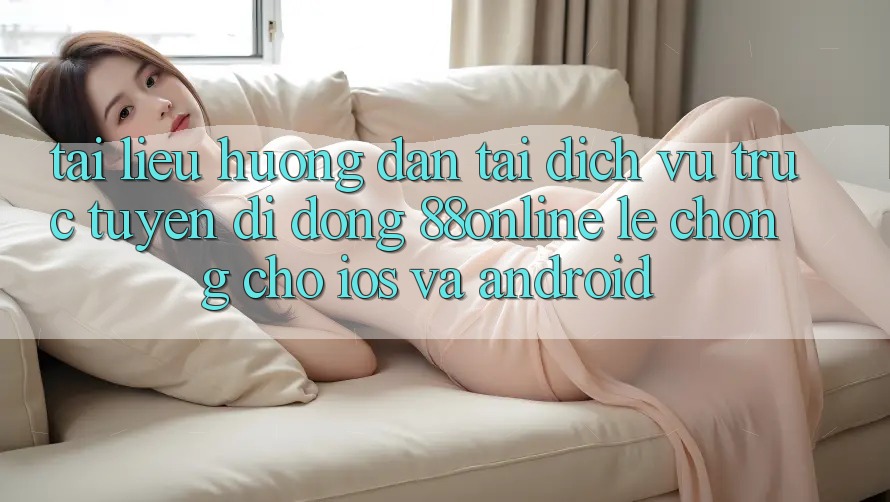 Tài liệu hướng dẫn Tải Dịch vụ trực tuyến di động 88online Lẹ Chóng Cho iOS và Android