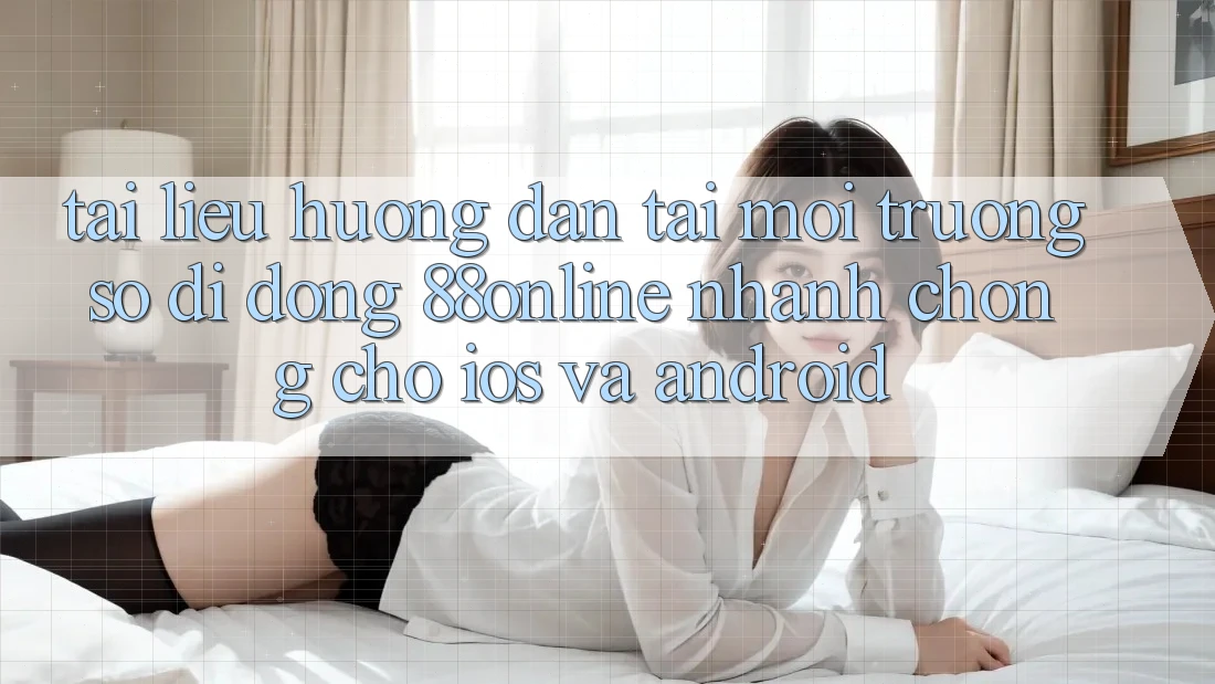 Tài liệu hướng dẫn Tải Môi trường số di động 88online Nhanh Chóng Cho iOS và Android Tài liệu hướng dẫn Tải Môi trường số di động 88online Nhanh Chóng Cho iOS và Android