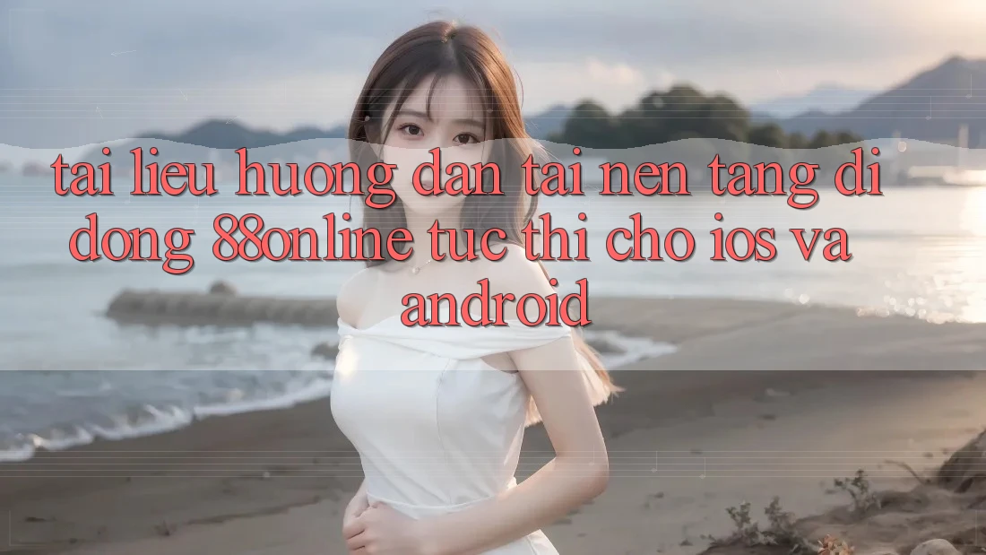 Tài liệu hướng dẫn Tải Nền tảng di động 88online Tức thì Cho iOS và Android Tài liệu hướng dẫn Tải Nền tảng di động 88online Tức thì Cho iOS và Android