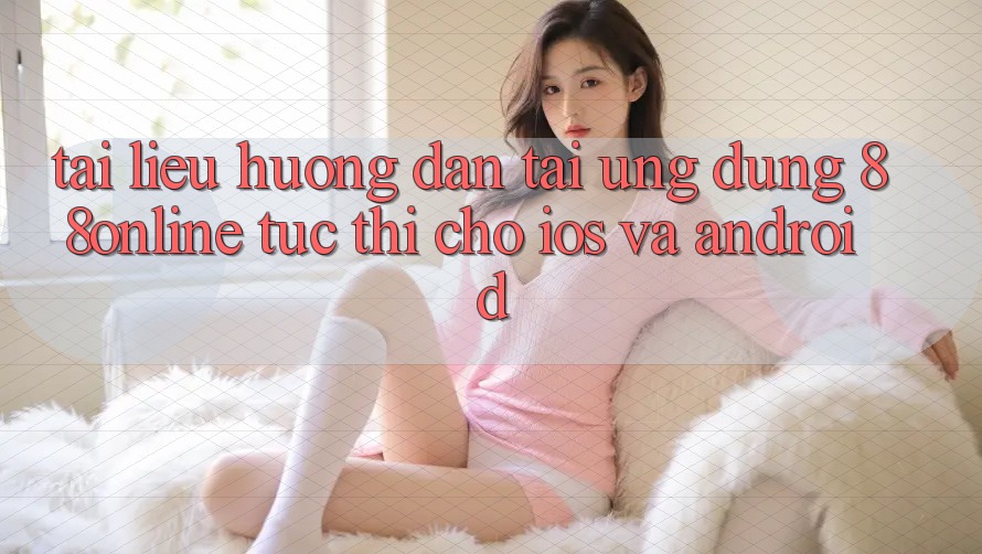 Tài liệu hướng dẫn Tải Ứng dụng 88online Tức thì Cho iOS và Android Tài liệu hướng dẫn Tải Ứng dụng 88online Tức thì Cho iOS và Android
