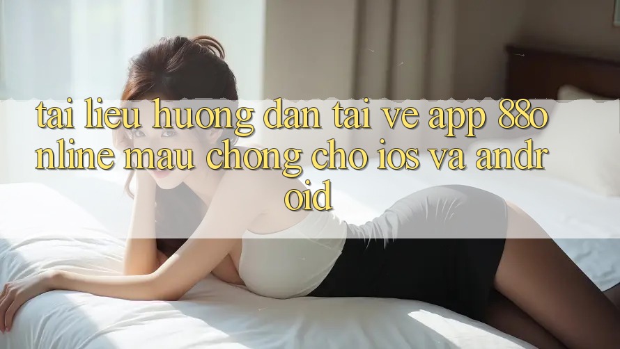 Tài liệu hướng dẫn Tải về App 88online Mau Chóng Cho iOS và Android Tài liệu hướng dẫn Tải về App 88online Mau Chóng Cho iOS và Android
