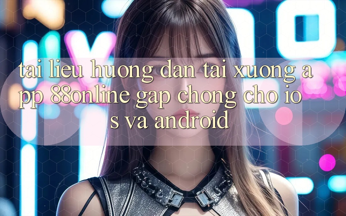 Tài liệu hướng dẫn Tải xuống App 88online Gấp Chóng Cho iOS và Android Tài liệu hướng dẫn Tải xuống App 88online Gấp Chóng Cho iOS và Android