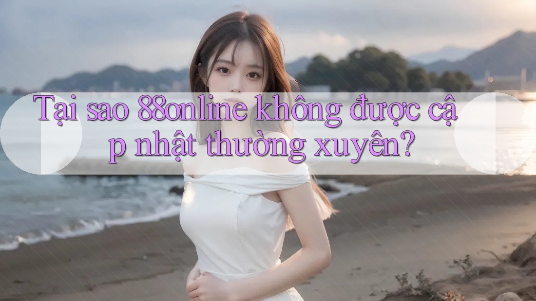 Tại sao 88online không được cập nhật thường xuyên?