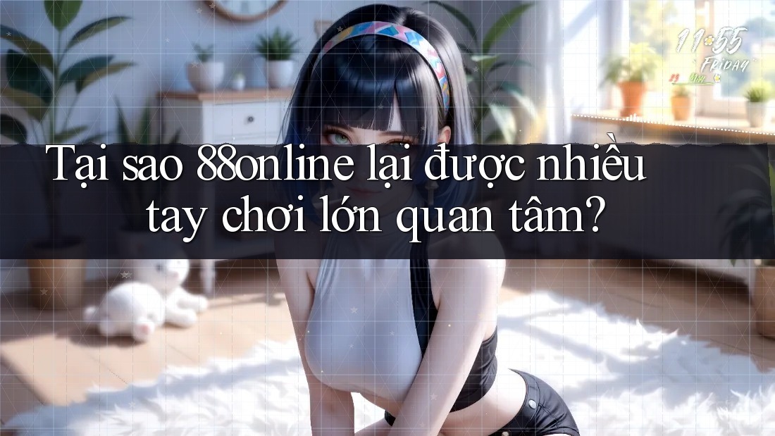 Tại sao 88online lại được nhiều tay chơi lớn quan tâm? Tại sao 88online lại được nhiều tay chơi lớn quan tâm?