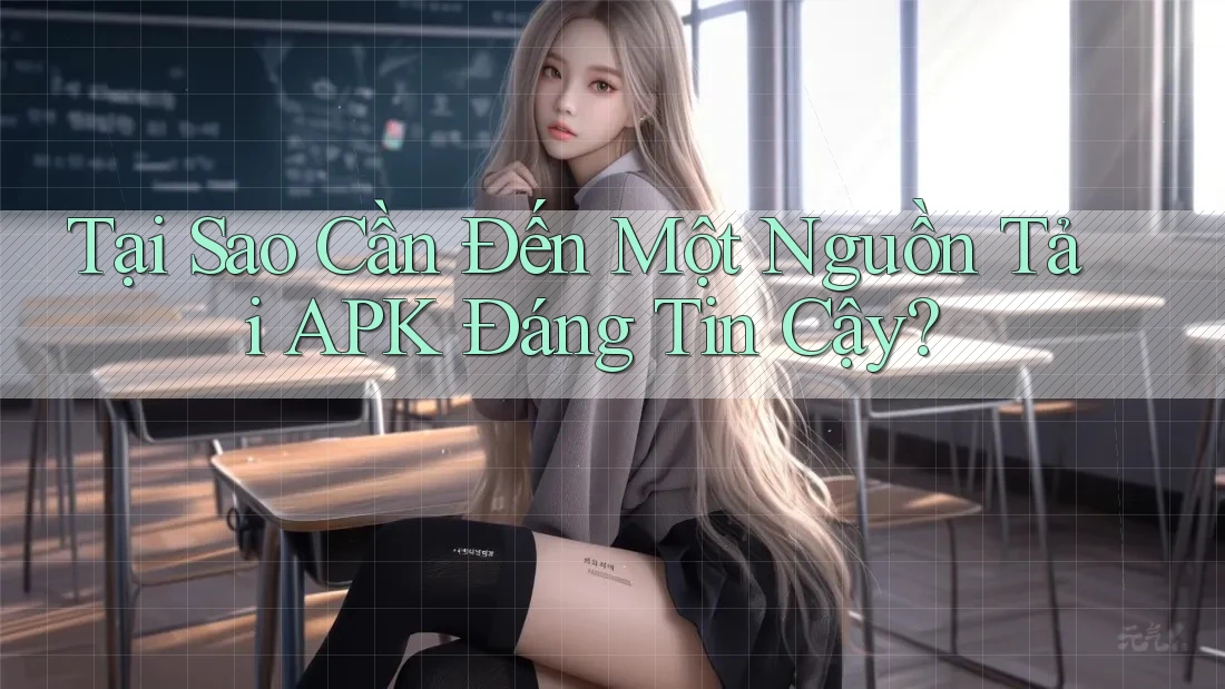 Tại Sao Cần Đến Một Nguồn Tải APK Đáng Tin Cậy? Tại Sao Cần Đến Một Nguồn Tải APK Đáng Tin Cậy?