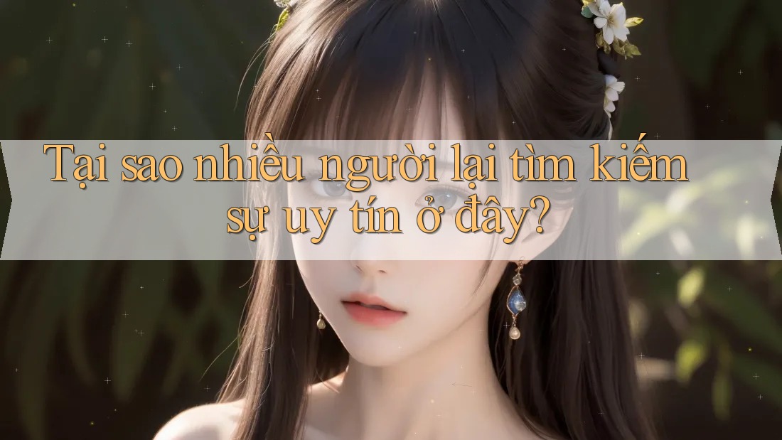 Tại sao nhiều người lại tìm kiếm sự uy tín ở đây? Tại sao nhiều người lại tìm kiếm sự uy tín ở đây?