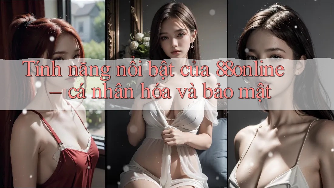 Tính năng nổi bật của 88online – cá nhân hóa và bảo mật