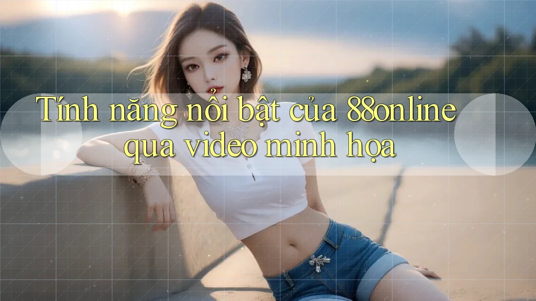 Tính năng nổi bật của 88online qua video minh họa Tính năng nổi bật của 88online qua video minh họa