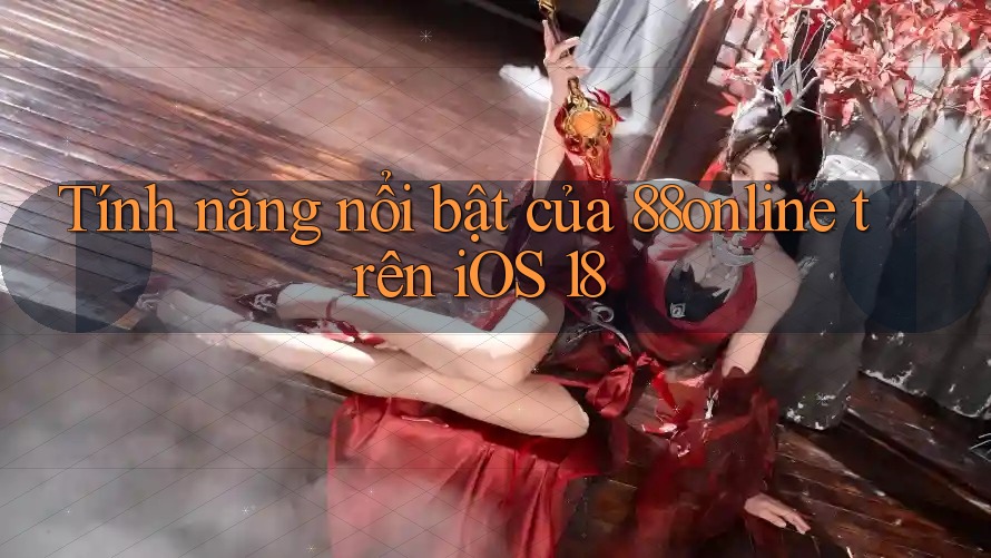 Tính năng nổi bật của 88online trên iOS 18 Tính năng nổi bật của 88online trên iOS 18