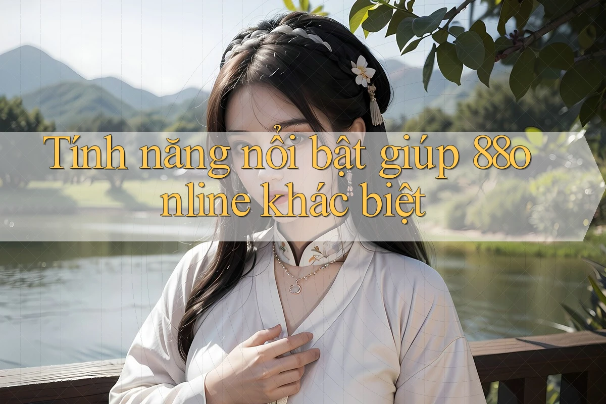 Tính năng nổi bật giúp 88online khác biệt Tính năng nổi bật giúp 88online khác biệt