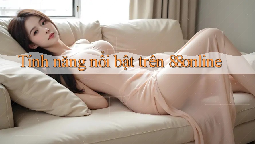 Tính năng nổi bật trên 88online Tính năng nổi bật trên 88online