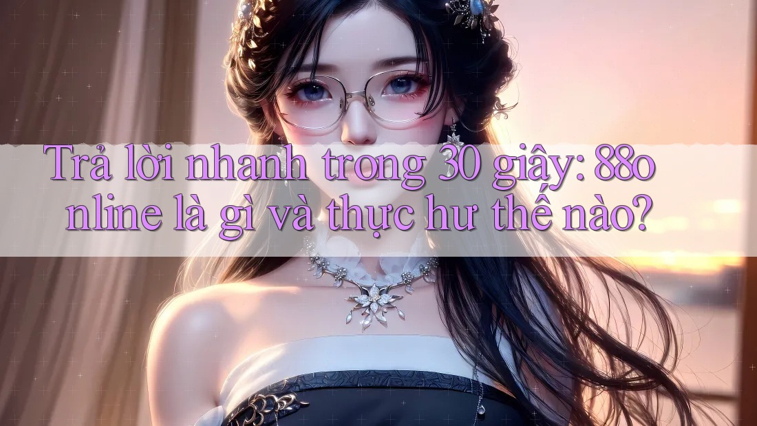 Trả lời nhanh trong 30 giây: 88online là gì và thực hư thế nào?