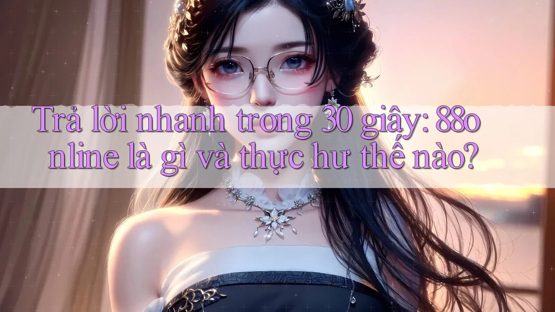 Trả lời nhanh trong 30 giây: 88online là gì và thực hư thế nào? Trả lời nhanh trong 30 giây: 88online là gì và thực hư thế nào?