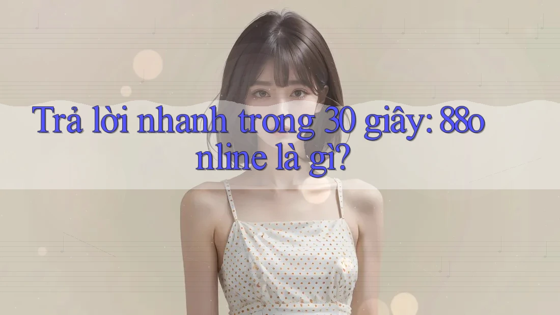 Trả lời nhanh trong 30 giây - 88online là gì? Trả lời nhanh trong 30 giây - 88online là gì?
