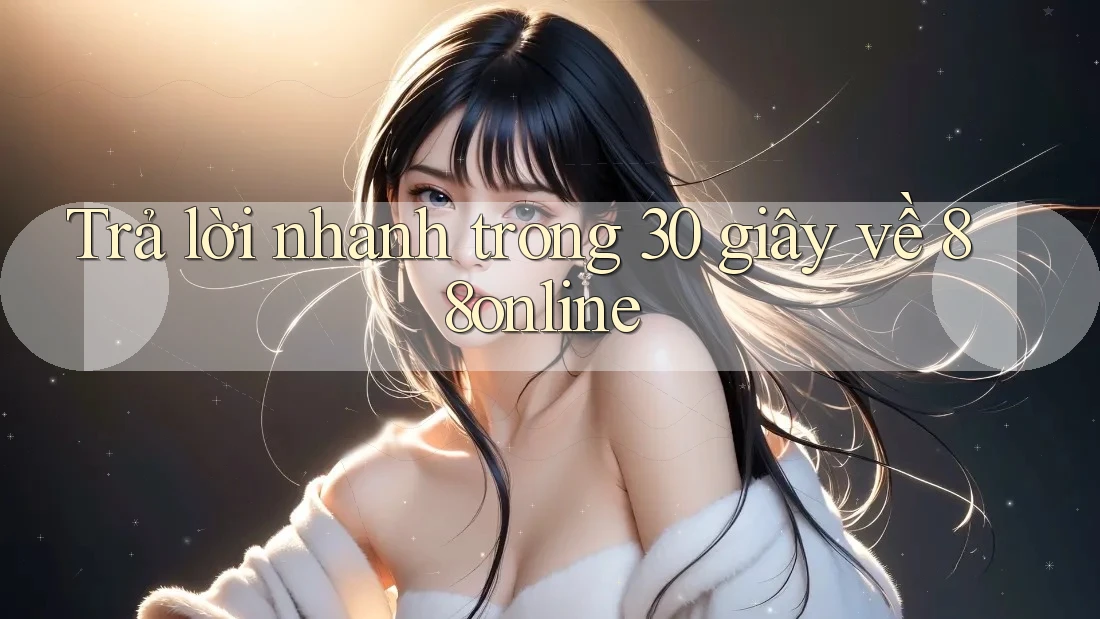 Trả lời nhanh trong 30 giây về 88online Trả lời nhanh trong 30 giây về 88online