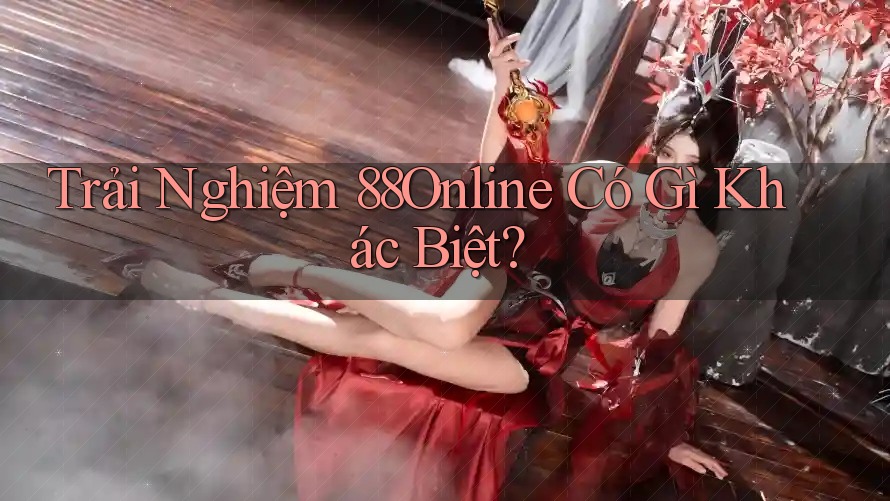 Trải Nghiệm 88Online Có Gì Khác Biệt?