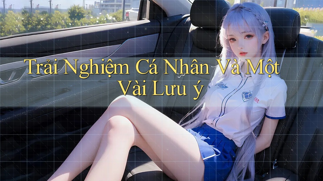 Trải Nghiệm Cá Nhân Và Một Vài Lưu ý Trải Nghiệm Cá Nhân Và Một Vài Lưu ý