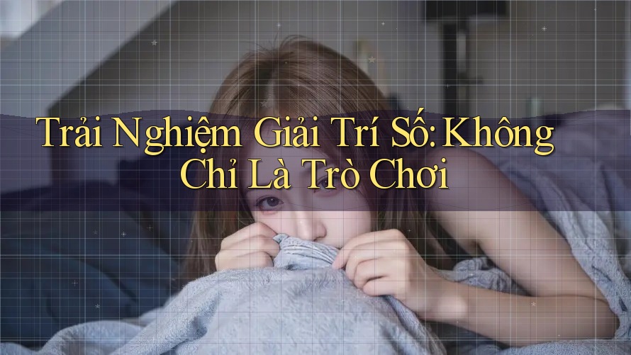 Trải Nghiệm Giải Trí Số: Không Chỉ Là Trò Chơi Trải Nghiệm Giải Trí Số: Không Chỉ Là Trò Chơi