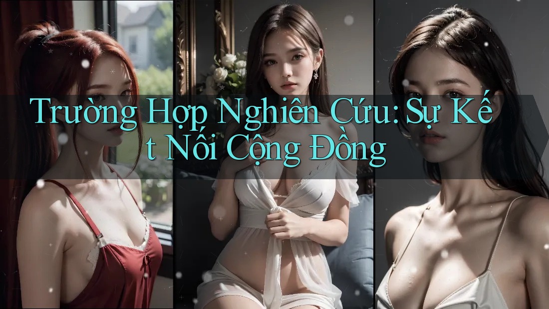 Trường Hợp Nghiên Cứu: Sự Kết Nối Cộng Đồng Trường Hợp Nghiên Cứu: Sự Kết Nối Cộng Đồng