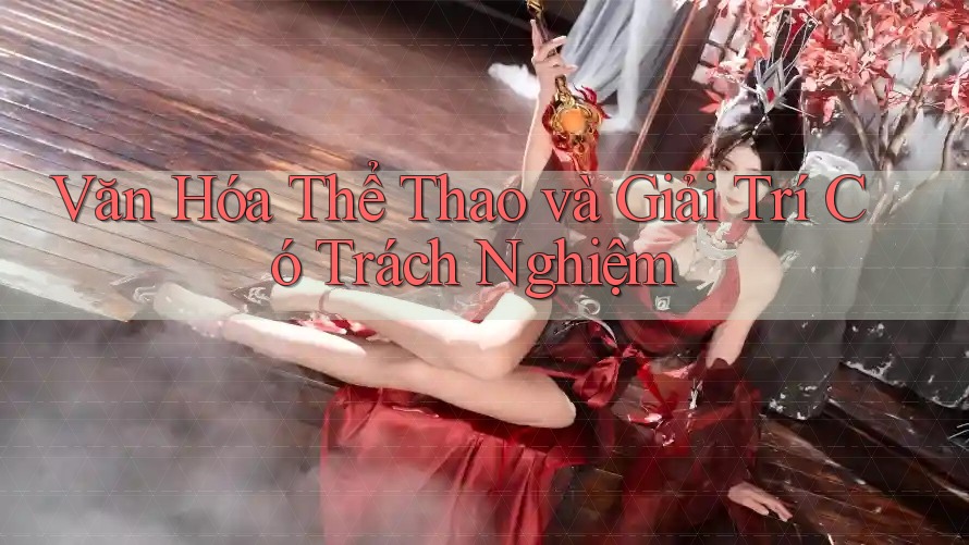 Văn Hóa Thể Thao và Giải Trí Có Trách Nghiệm